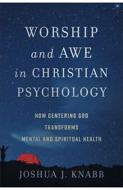 Worship and Awe in Christian Psychology: How Centering God Transforms Mental and Spiritual Health