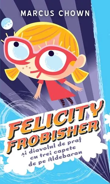 Felicity Frobisher şi Diavolul de praf cu trei capete de pe Aldebaran - Paperback brosat - Marcus Chown