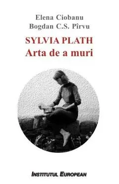 Sylvia Plath. Arta de a muri