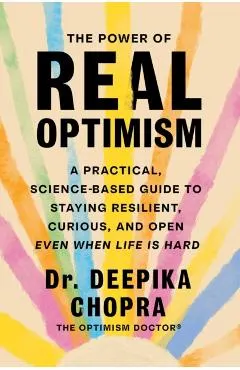 The Power of Real Optimism: A Practical, Science Based Guide to Staying Resilient, Curious, and Open Even When Life Is Hard
