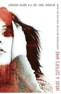 Inside a Cutter's Mind: Understanding and Helping Those Who Self-Injure