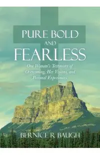 Pure Bold and Fearless: One Woman's Testimony of Overcoming, Her Visions, and Personal Experiences.