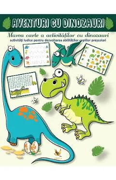 Aventuri cu dinozauri. Marea carte a activitatilor cu dinozauri