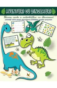 Aventuri cu dinozauri. Marea carte a activitatilor cu dinozauri