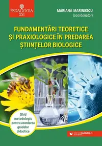 Fundamentări teoretice şi praxiologice în predarea ştiinţelor biologice. Ghid metodologic pentru acordarea gradelor didactice - Paperback brosat - Mariana Marinescu