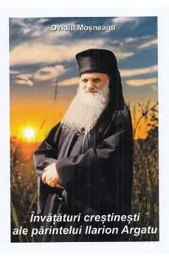 Invataturi crestinesti ale parintelui Ilarion Argatu