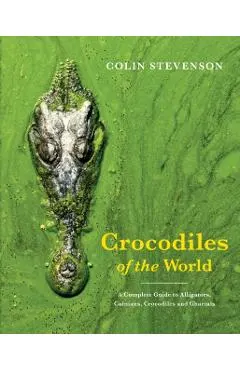Crocodiles of the World: A Complete Guide to Alligators, Caimans, Crocodiles and Gharials