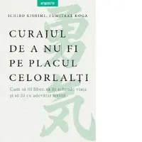 Curajul de a nu fi pe placul celorlalti. Cum sa fii liber, sa iti schimbi si sa fii cu adevarat fericit