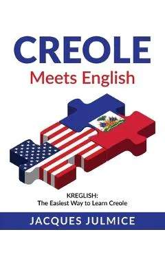 Creole Meets English: Kreglish - The Easiest Way to Learn Creole