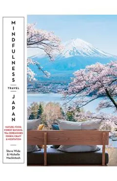 Mindfulness Travel Japan: Nature, Craft, Food, Onsen, Forest Bathing, Tea Ceremonies & Meditation