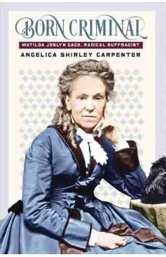 Born Criminal: Matilda Joslyn Gage, Radical Suffragist
