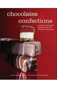 Chocolates and Confections: Formula, Theory, and Technique for the Artisan Confectioner