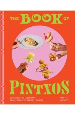 The Book of Pintxos: Discover the Legendary Small Bites of Basque Country