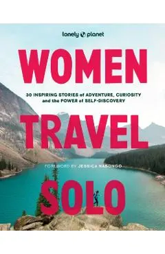Lonely Planet Women Travel Solo: 30 Inspiring Stories of Adventure, Curiosity and the Power of Self-Discovery