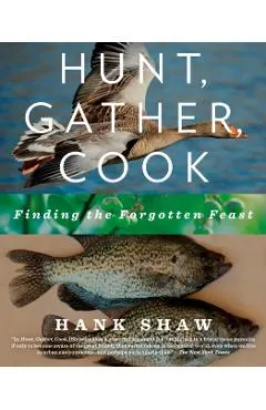 Hunt, Gather, Cook: Finding the Forgotten Feast