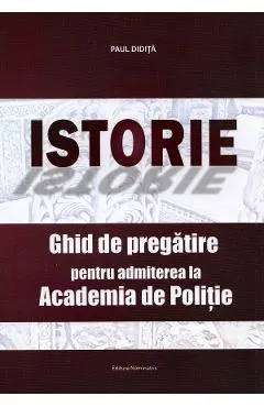 Istorie. Ghid de pregatire pentru admiterea la Academia de Politie