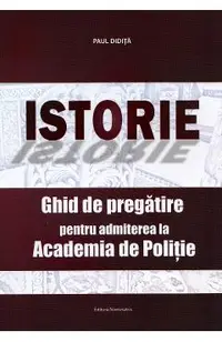 Istorie. Ghid de pregatire pentru admiterea la Academia de Politie