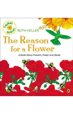 The Reason for a Flower: A Book about Flowers, Pollen, and Seeds
