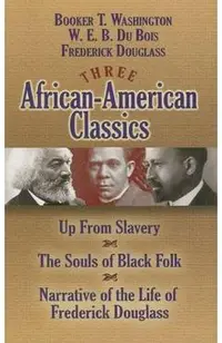 Three African-American Classics: Up from Slavery, the Souls of Black Folk and Narrative of the Life of Frederick Douglass