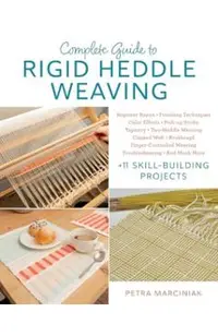 Complete Guide to Rigid Heddle Weaving: Beginner Basics, Finishing Techniques, Color Effects, Saori, Pick-Up Sticks, Tapestry, Two-Heddle Weaving, Cla