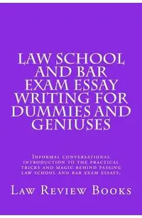 Law School And Bar Exam Essay Writing For Dummies And Geniuses: Informal conversational introduction to the practical tricks and magic behind passing