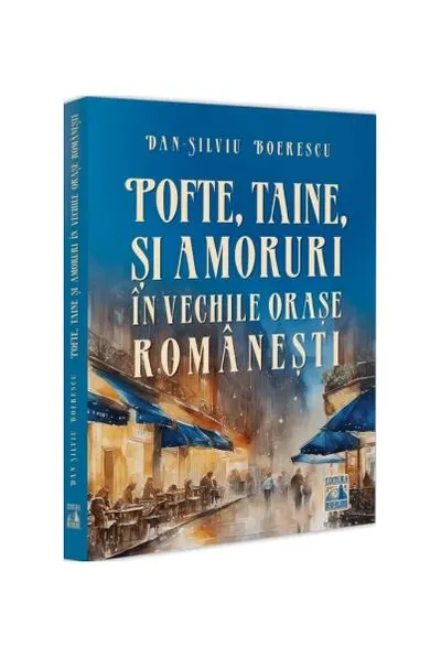 Pofte, taine și amoruri în vechile orașe românești - Paperback brosat - Dan-Silviu Boerescu