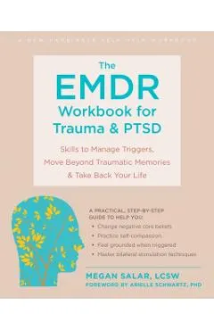 The Emdr Workbook for Trauma and Ptsd: Skills to Manage Triggers, Move Beyond Traumatic Memories, and Take Back Your Life