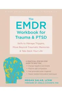 The Emdr Workbook for Trauma and Ptsd: Skills to Manage Triggers, Move Beyond Traumatic Memories, and Take Back Your Life