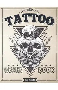 Tattoo Coloring Book for Adults: Coloring & drawing Pages For Adult Relaxation With Beautiful Modern Tattoo Designs Such As Sugar Skulls, Roses and Mo