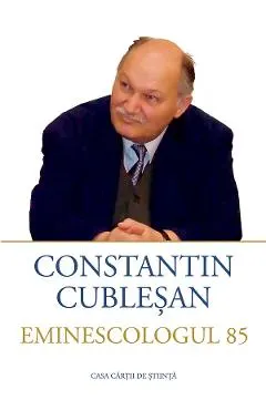 Constantin Cublesan. Eminescologul 85