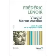 Visul lui Marcus Aurelius. Lectii de viata de la imparatul-filosof