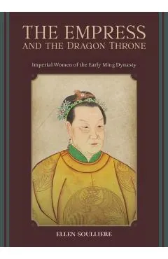 The Empress and the Dragon Throne: Imperial Women of the Early Ming Dynasty