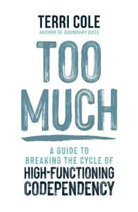 Too Much: A Guide to Breaking the Cycle of High-Functioning Codependency