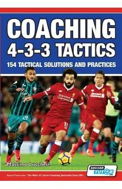 Coaching 4-3-3 Tactics - 154 Tactical Solutions and Practices