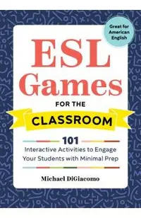 ESL Games for the Classroom: 101 Interactive Activities to Engage Your Students with Minimal Prep