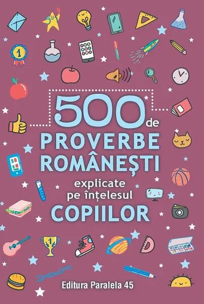 500 de proverbe românești explicate pe înțelesul copiilor - Paperback brosat
