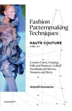 Fashion Patternmaking Techniques - Haute Couture [Vol. 2]: Creative Darts, Draping, Frills and Flounces, Collars, Necklines and Sleeves, Trousers and