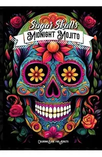 Midnight Mojito Sugar Skulls Coloring Book for Adults: Sugar Skulls Coloring Book Day of the Dead Coloring Book for Adults Catrinas Coloring Book Hall