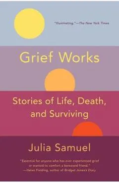 Grief Works: Stories of Life, Death, and Surviving