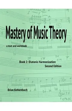 Mastery of Music Theory, Book 2: Diatonic Harmonization. 2nd Ed.