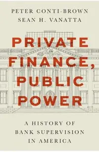 Private Finance, Public Power: A History of Bank Supervision in America