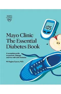 Mayo Clinic: The Essential Diabetes Book 3rd Edition: How to Prevent, Manage and Live Well with Diabetes