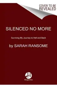 Silenced No More: Surviving My Journey to Hell and Back