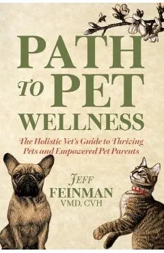Path to Pet Wellness: The Holistic Vet's Guide to Thriving Pets and Empowered Pet Parents