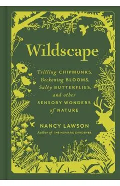 Wildscape: Trilling Chipmunks, Beckoning Blooms, Salty Butterflies, and Other Sensory Wonders of Nature