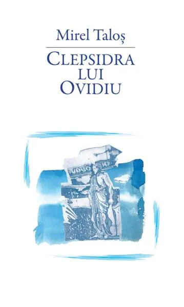 Clepsidra lui Ovidiu - Paperback brosat - Mirel Taloș