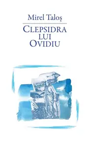 Clepsidra lui Ovidiu - Paperback brosat - Mirel Taloș
