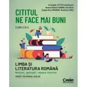Cititul ne face mai buni. Limba si literatura romana. Notiuni, aplicatii, repere istorice. Clasa a XI-a