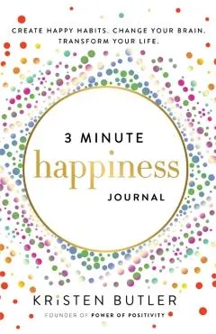 3 Minute Happiness Journal: Create Happy Habits. Change Your Brain. Transform Your Life.
