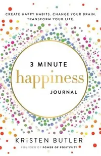 3 Minute Happiness Journal: Create Happy Habits. Change Your Brain. Transform Your Life.